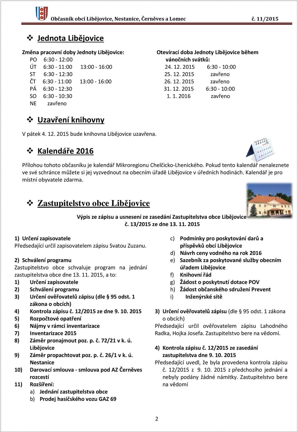 12. 2015 bude knihovna Libějovice uzavřena. Kalendáře 2016 Přílohou tohoto občasníku je kalendář Mikroregionu Chelčicko-Lhenického.