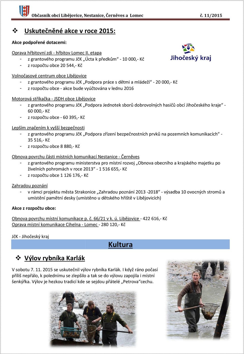 mládeží - 20 000,- Kč - z rozpočtu obce - akce bude vyúčtována v lednu 2016 Motorová stříkačka - JSDH obce Libějovice - z grantového programu JčK Podpora Jednotek sborů dobrovolných hasičů obcí