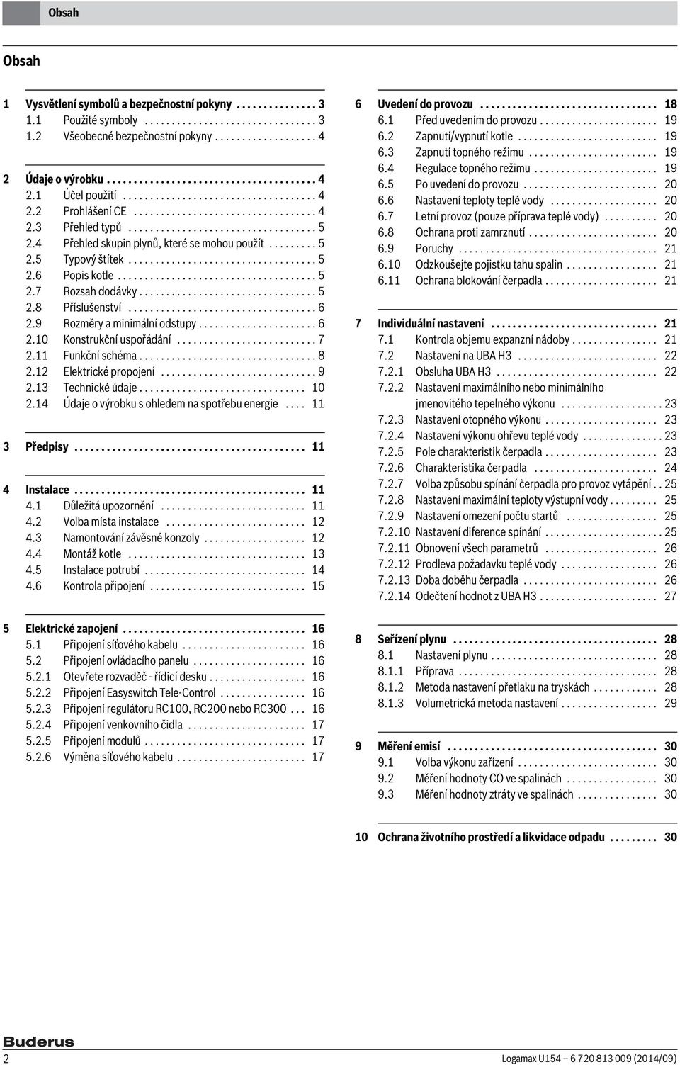 4 Přehled skupin plynů, které se mohou použít......... 5 2.5 Typový štítek................................... 5 2.6 Popis kotle..................................... 5 2.7 Rozsah dodávky................................. 5 2.8 Příslušenství.