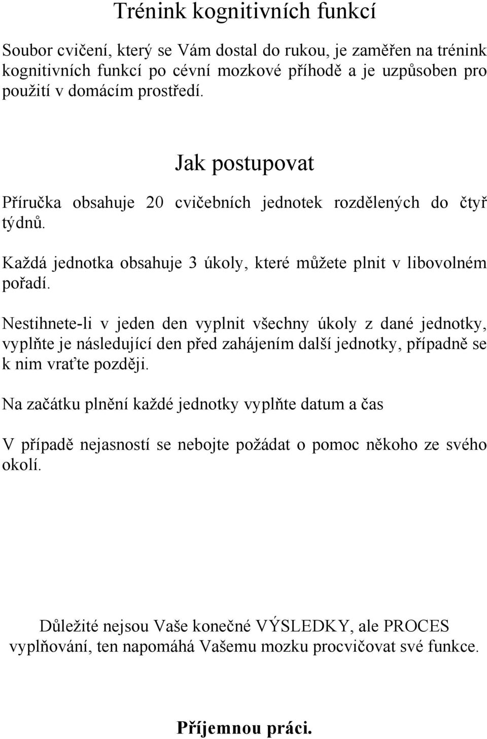 Nestihnete-li v jeden den vyplnit všechny úkoly z dané jednotky, vyplňte je následující den před zahájením další jednotky, případně se k nim vraťte později.