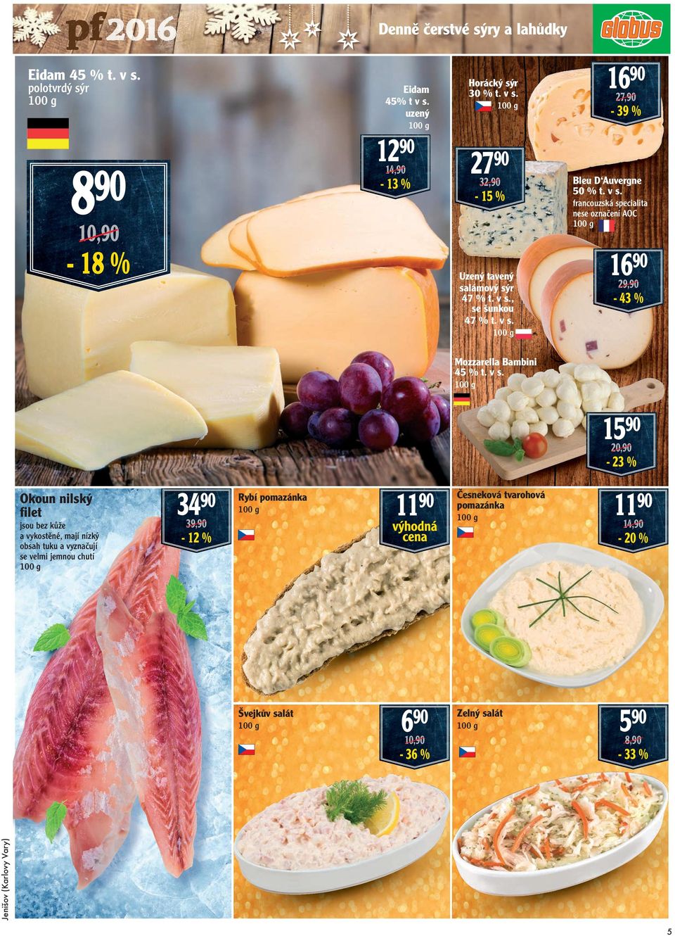 v s. 1590 20,90-23 Okoun nilský filet jsou bez kůže a vykostěné, mají nízký obsah tuku a vyznačují se velmi jemnou chutí 3490 Rybí pomazánka