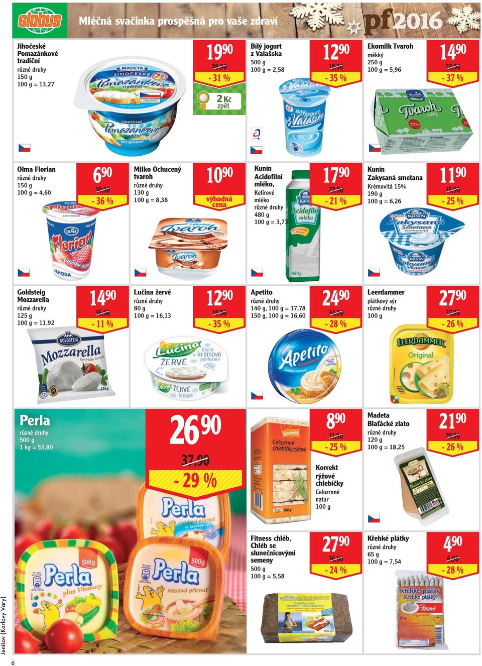 190 g = 6,26 11 90 15,90-25 Goldsteig Mozzarella 125 g = 11,92 14 90 16,90-11 Lučina žervé 80 g = 16,13 12 90 19,90-35 Apetito 140 g, = 17,78 150 g, = 16,60 24 90 34,90-28 Leerdammer plátkový sýr 27