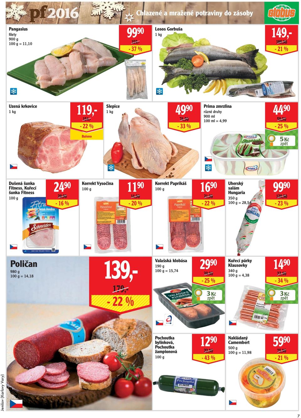 Paprikáš 16 90 Uherský 99 90 salám 14,90-20 21,90-22 Hungaria 350 g = 28,54 129,90-23 Poličan 980 g = 14,18 139,- 179,- - 22 Valašská klobása 29 90 Kuřecí párky 190
