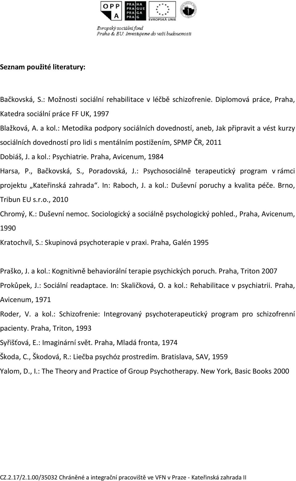 Praha, Avicenum, 1984 Harsa, P., Bačkovská, S., Poradovská, J.: Psychosociálně terapeutický program v rámci projektu Kateřinská zahrada. In: Raboch, J. a kol.: Duševní poruchy a kvalita péče.