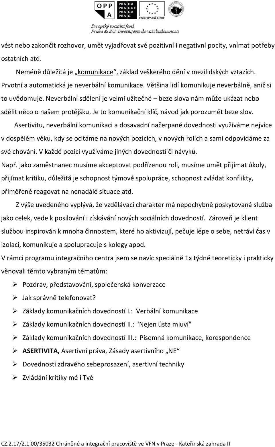 Neverbální sdělení je velmi užitečné beze slova nám může ukázat nebo sdělit něco o našem protějšku. Je to komunikační klíč, návod jak porozumět beze slov.