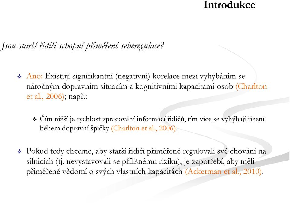 al., 2006); např.: Čím nižší je rychlost zpracování informací řidičů, tím více se vyhýbají řízení během dopravní špičky (Charlton et al.