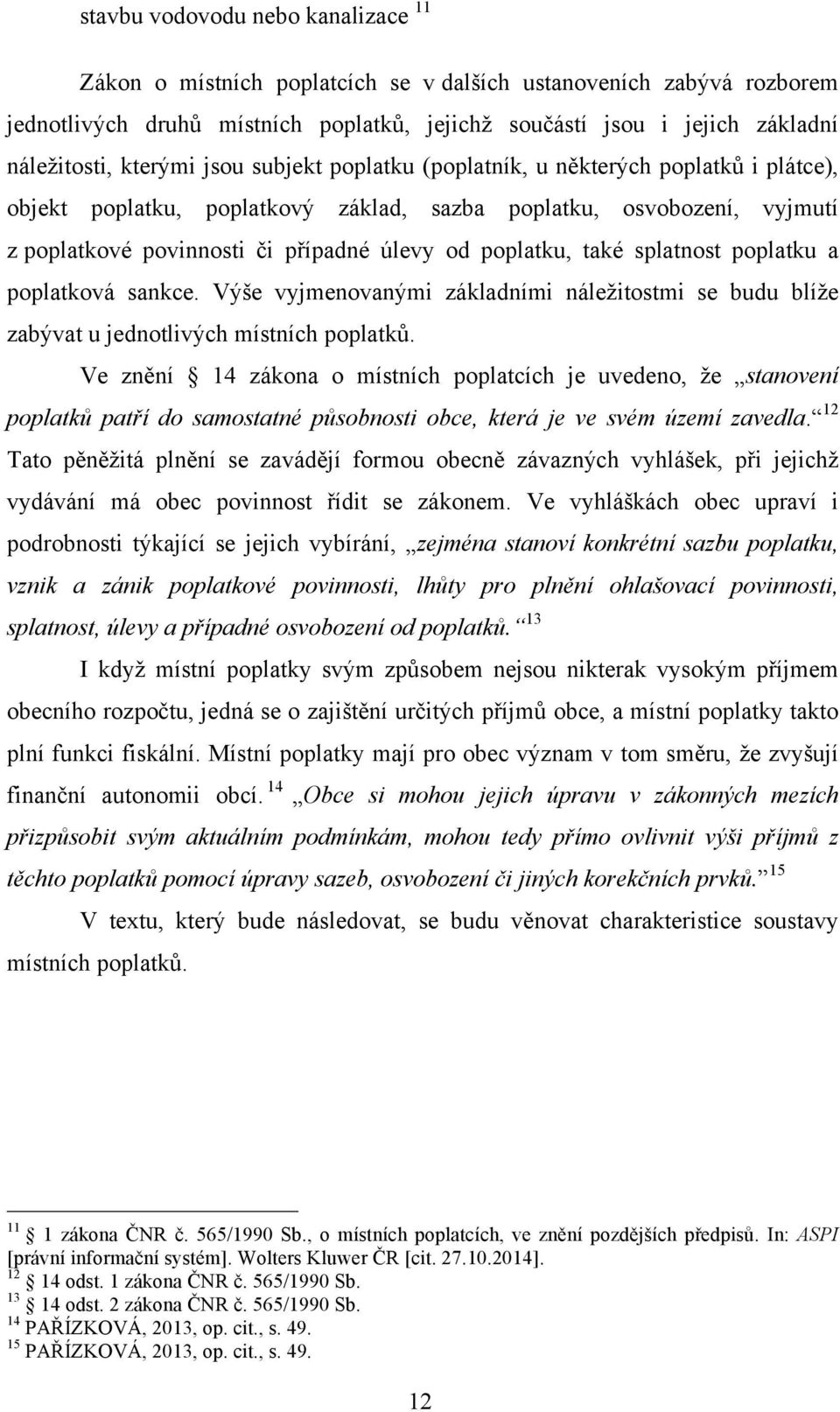 poplatku, také splatnost poplatku a poplatková sankce. Výše vyjmenovanými základními náležitostmi se budu blíže zabývat u jednotlivých místních poplatků.