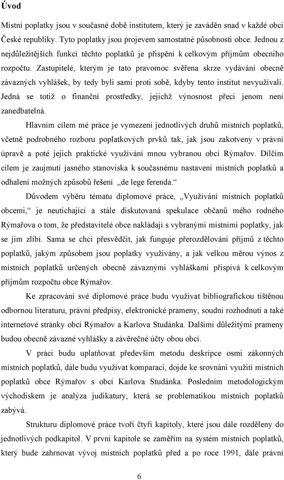 Zastupitelé, kterým je tato pravomoc svěřena skrze vydávání obecně závazných vyhlášek, by tedy byli sami proti sobě, kdyby tento institut nevyužívali.