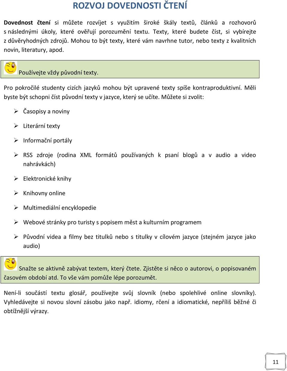 Pro pokročilé studenty cizích jazyků mohou být upravené texty spíše kontraproduktivní. Měli byste být schopni číst původní texty v jazyce, který se učíte.