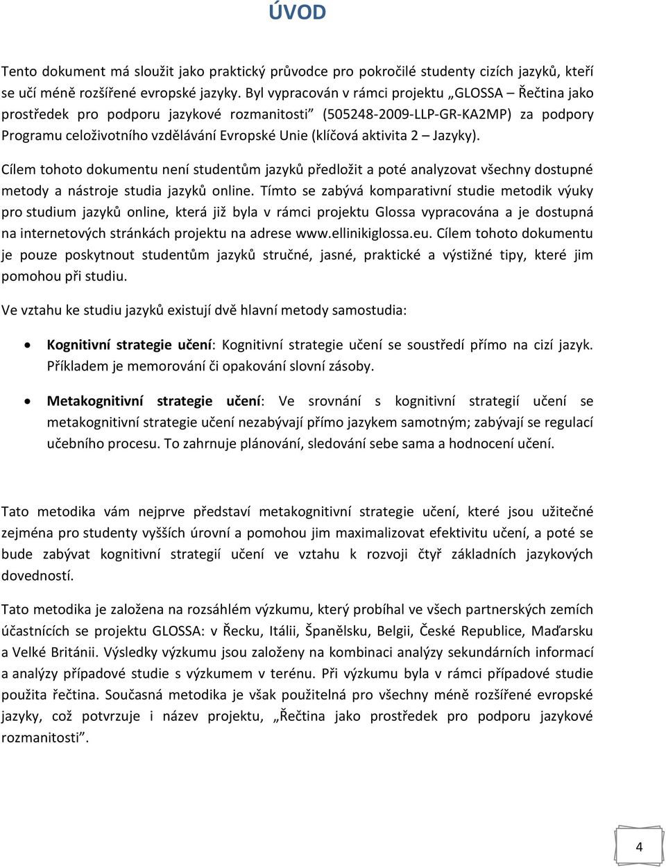 aktivita 2 Jazyky). Cílem tohoto dokumentu není studentům jazyků předložit a poté analyzovat všechny dostupné metody a nástroje studia jazyků online.