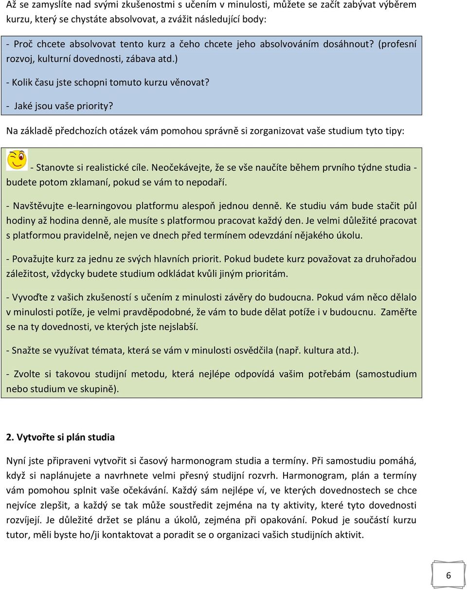 Na základě předchozích otázek vám pomohou správně si zorganizovat vaše studium tyto tipy: - Stanovte si realistické cíle.