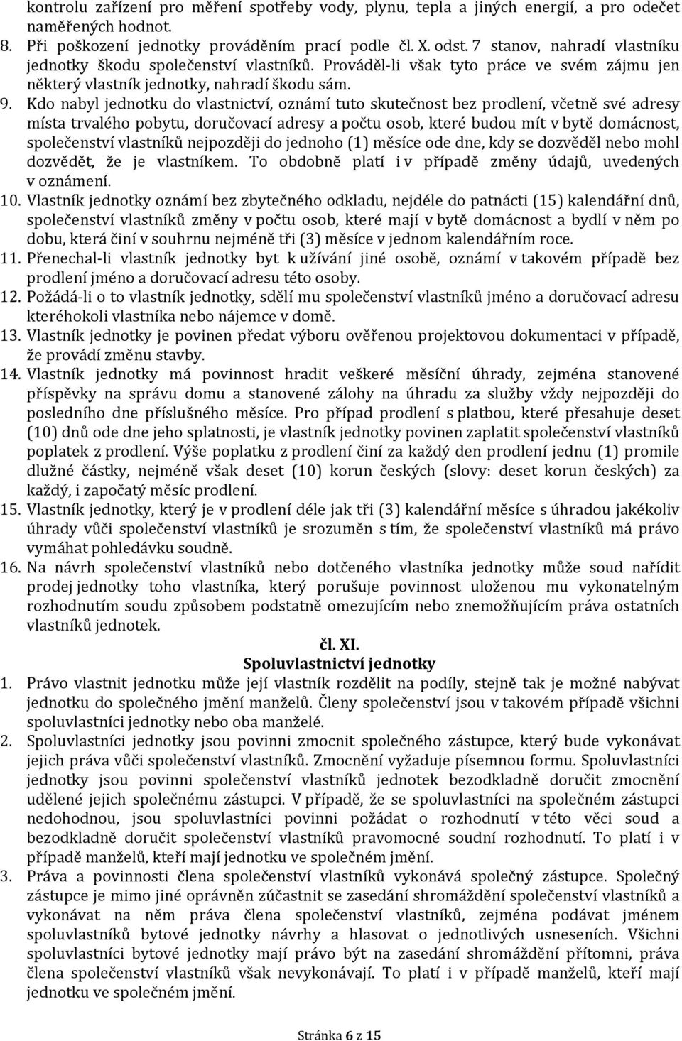 Kdo nabyl jednotku do vlastnictví, oznámí tuto skutečnost bez prodlení, včetně své adresy místa trvalého pobytu, doručovací adresy a počtu osob, které budou mít v bytě domácnost, společenství