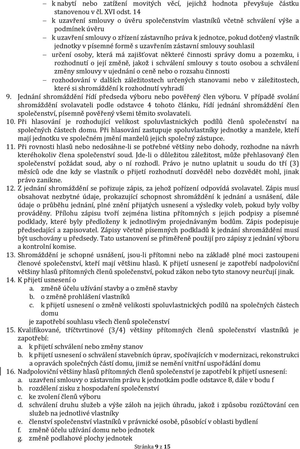 s uzavřením zástavní smlouvy souhlasil určení osoby, která má zajišťovat některé činnosti správy domu a pozemku, i rozhodnutí o její změně, jakož i schválení smlouvy s touto osobou a schválení změny