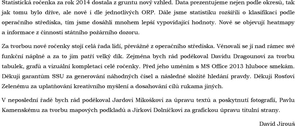 Za tvorbou nové ročenky stojí celá řada lidí, převážně z operačního střediska. Věnovali se jí nad rámec své funkční náplně a za to jim patří velký dík.