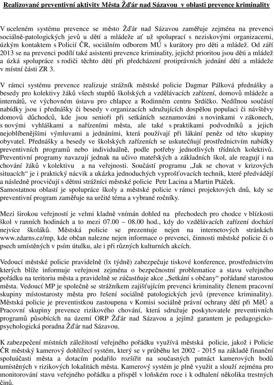 Od září 2013 se na prevenci podílí také asistenti prevence kriminality, jejichž prioritou jsou děti a mládež a úzká spolupráce s rodiči těchto dětí při předcházení protiprávních jednání dětí a