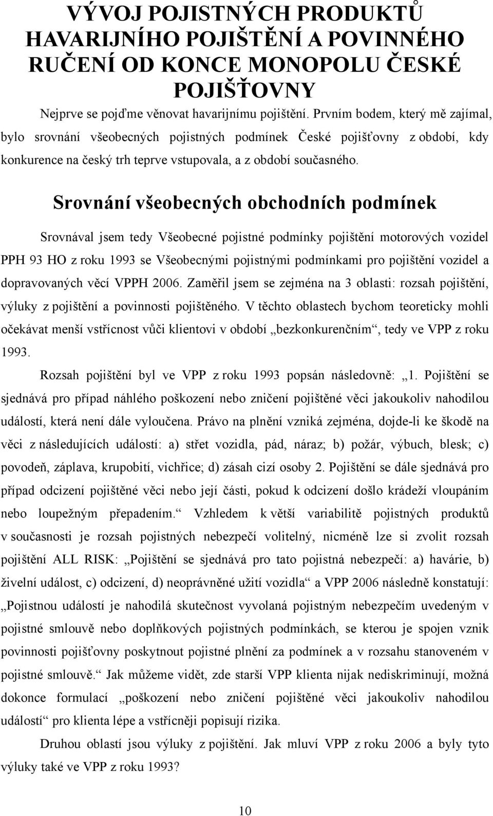 Srovnání všeobecných obchodních podmínek Srovnával jsem tedy Všeobecné pojistné podmínky pojištění motorových vozidel PPH 93 HO z roku 1993 se Všeobecnými pojistnými podmínkami pro pojištění vozidel