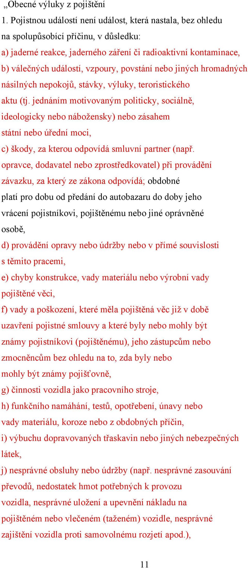 povstání nebo jiných hromadných násilných nepokojŧ, stávky, výluky, teroristického aktu (tj.