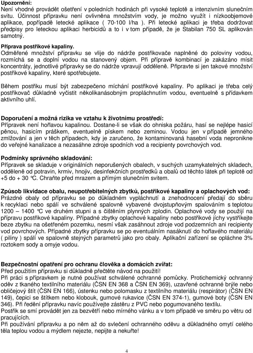 Pi letecké aplikaci je teba dodržovat pedpisy pro leteckou aplikaci herbicid a to i v tom pípad, že je Stabilan 750 SL aplikován samotný. Píprava postikové kapaliny.