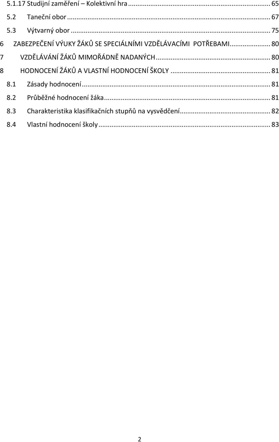 .. 80 7 VZDĚLÁVÁNÍ ŽÁKŮ MIMOŘÁDNĚ NADANÝCH... 80 8 HODNOCENÍ ŽÁKŮ A VLASTNÍ HODNOCENÍ ŠKOLY... 81 8.