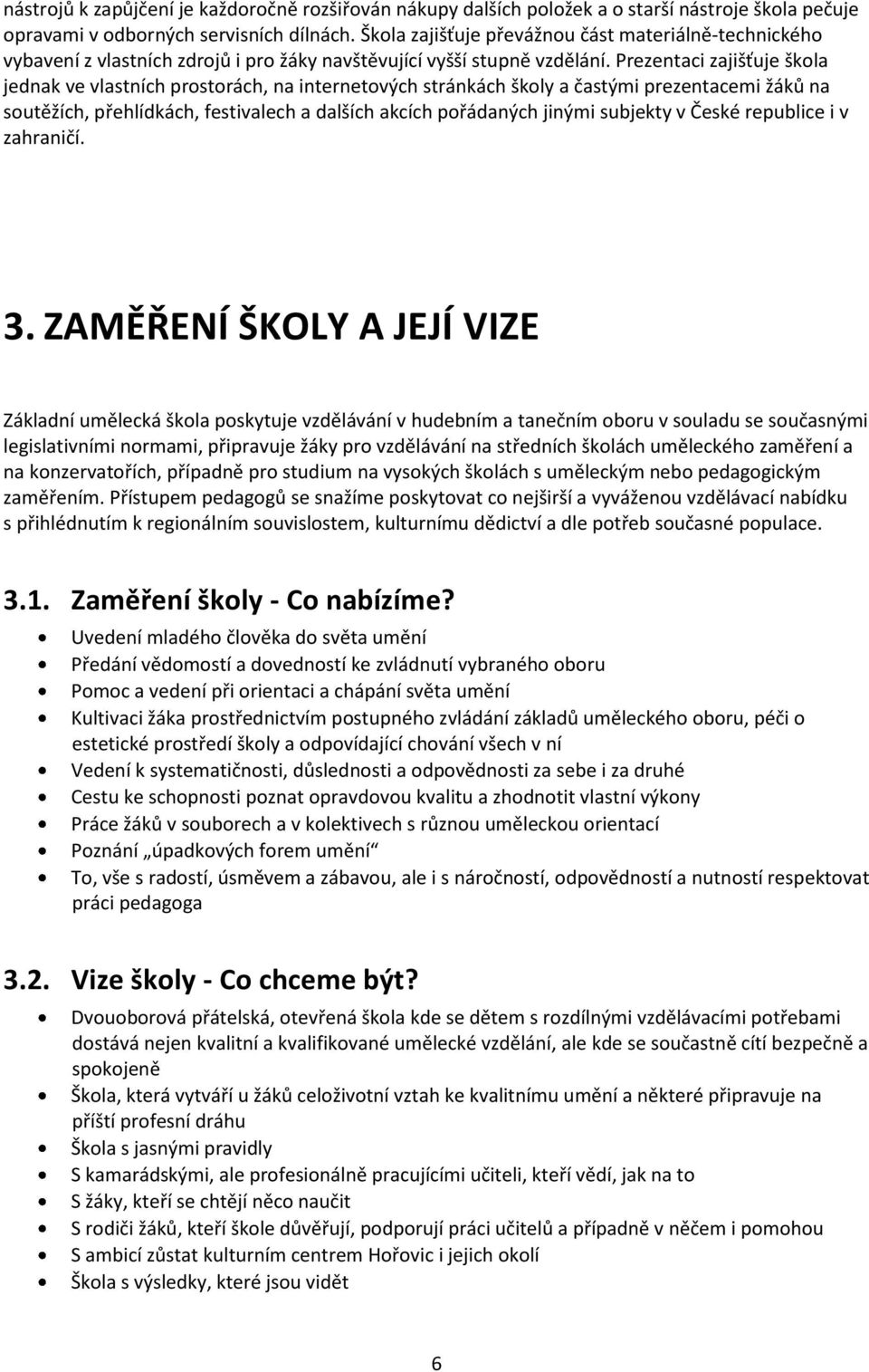 Prezentaci zajišťuje škola jednak ve vlastních prostorách, na internetových stránkách školy a častými prezentacemi žáků na soutěžích, přehlídkách, festivalech a dalších akcích pořádaných jinými