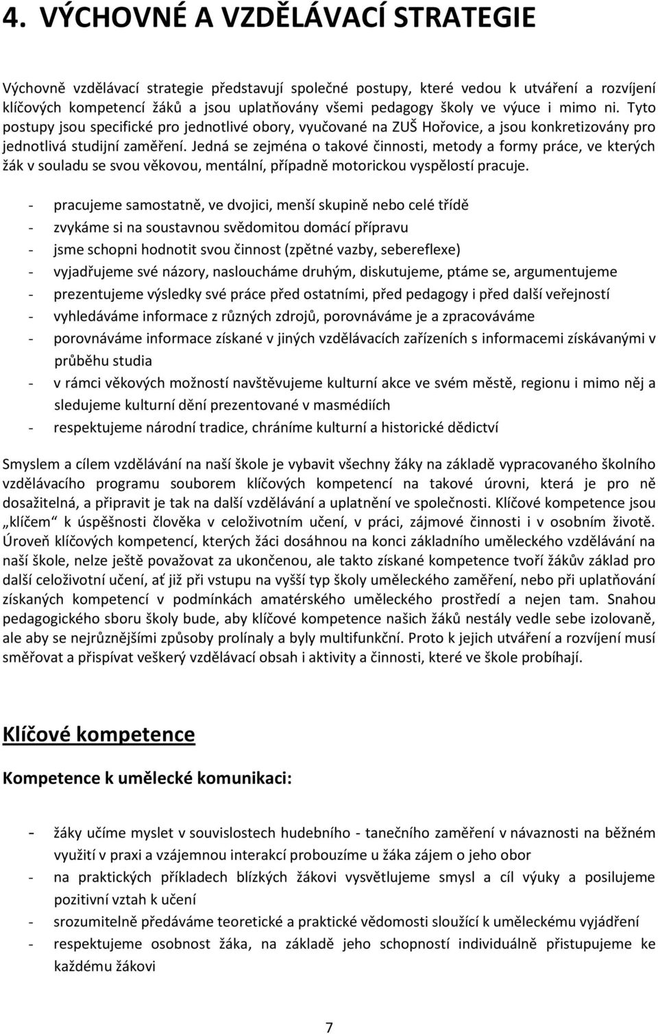 Jedná se zejména o takové činnosti, metody a formy práce, ve kterých žák v souladu se svou věkovou, mentální, případně motorickou vyspělostí pracuje.