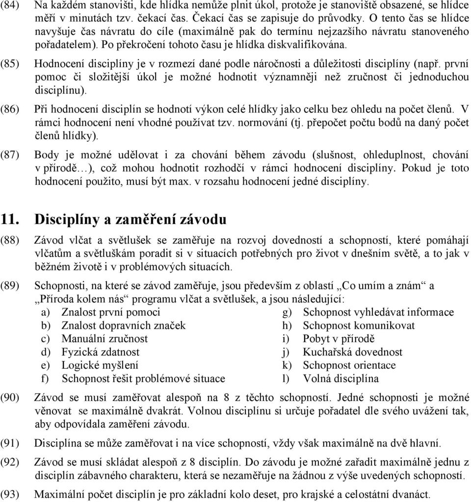 (85) Hodnocení disciplíny je v rozmezí dané podle náročnosti a důležitosti disciplíny (např. první pomoc či složitější úkol je možné hodnotit významněji než zručnost či jednoduchou disciplínu).