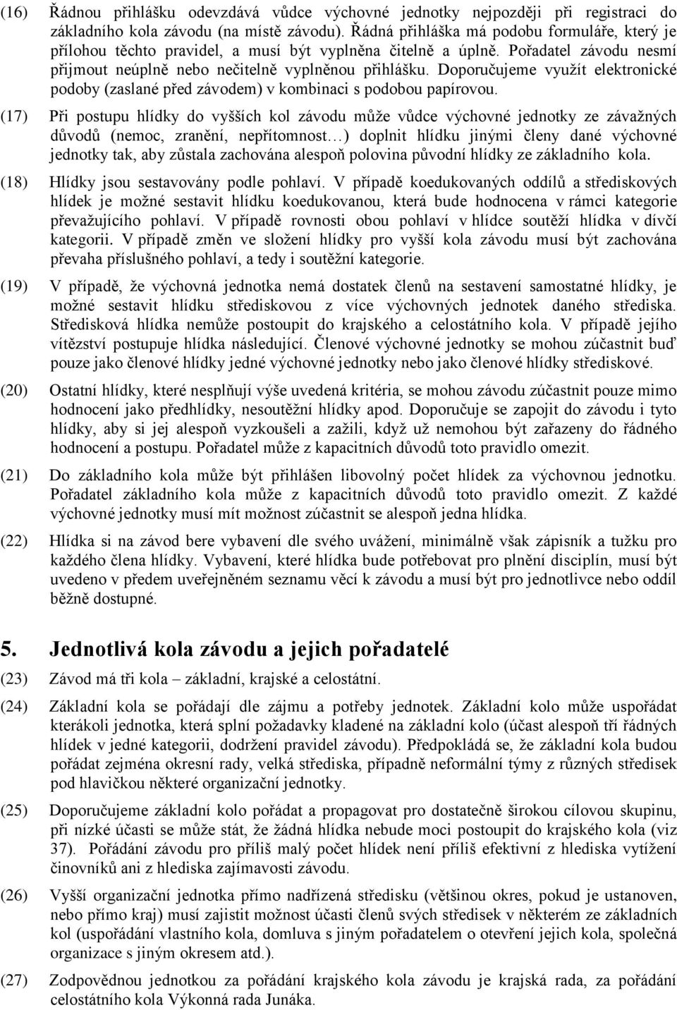 Doporučujeme využít elektronické podoby (zaslané před závodem) v kombinaci s podobou papírovou.