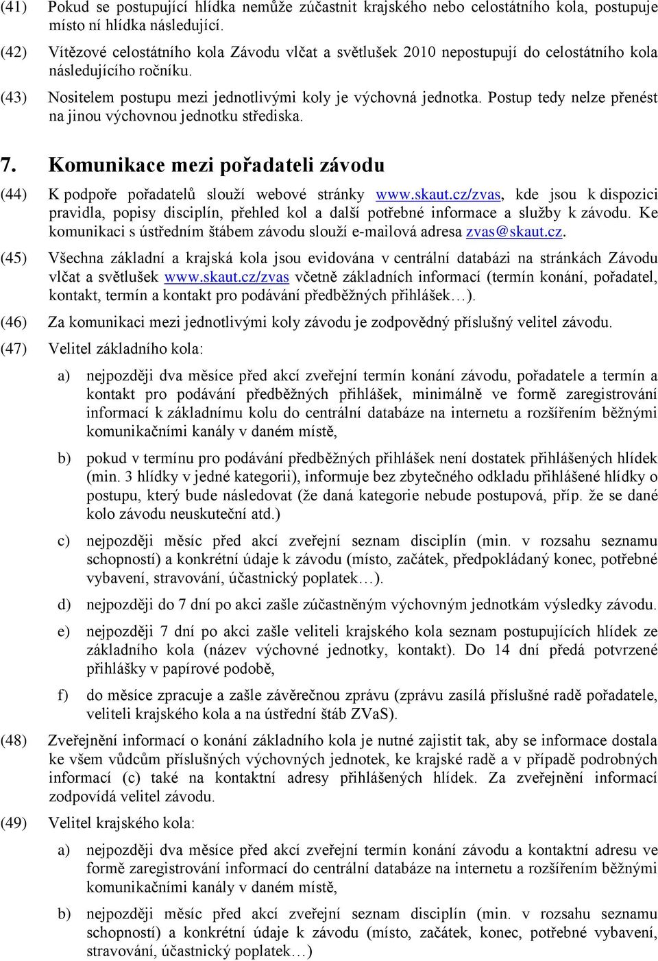 Postup tedy nelze přenést na jinou výchovnou jednotku střediska. 7. Komunikace mezi pořadateli závodu (44) K podpoře pořadatelů slouží webové stránky www.skaut.