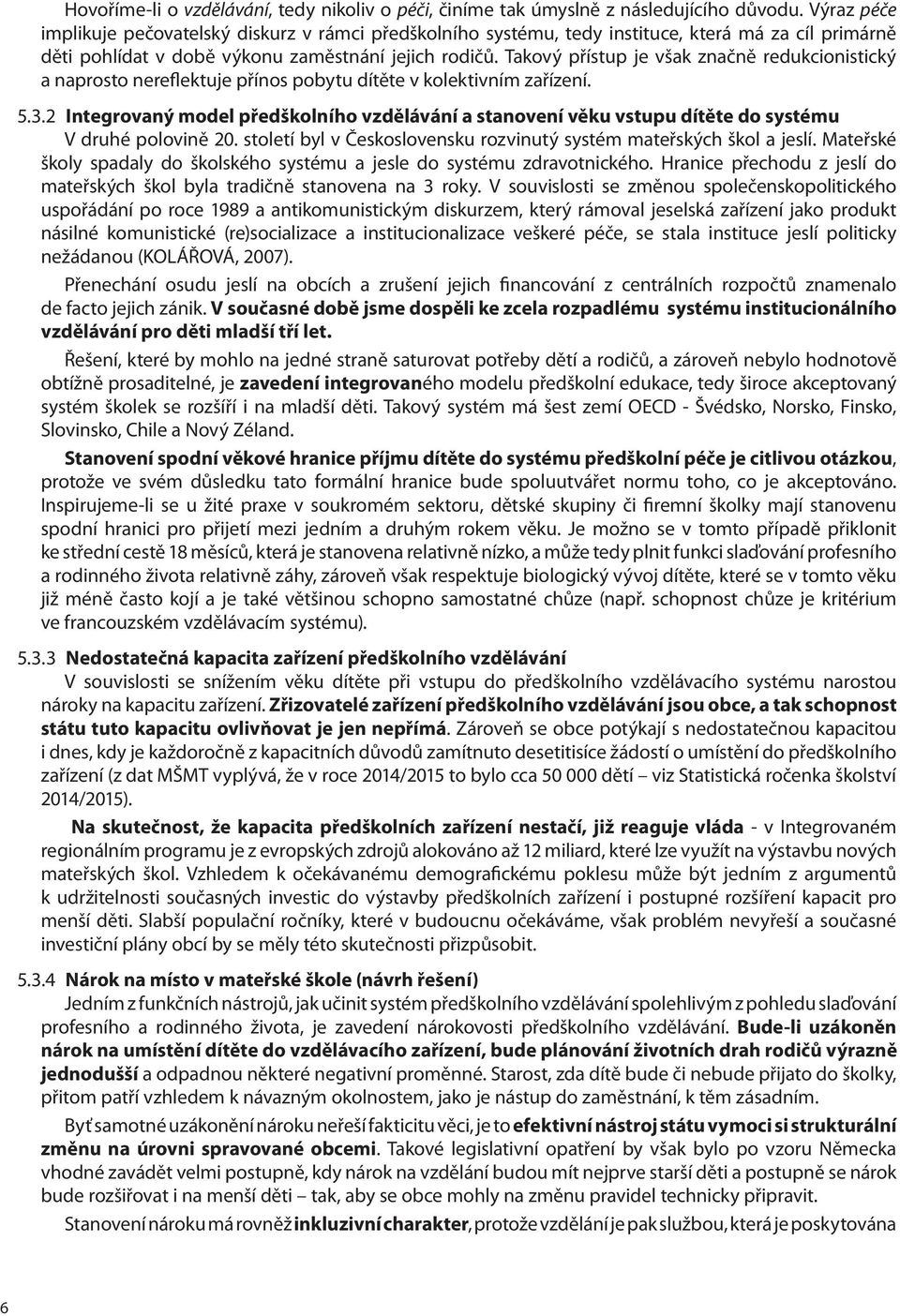 Takový přístup je však značně redukcionistický a naprosto nereflektuje přínos pobytu dítěte v kolektivním zařízení. 5.3.