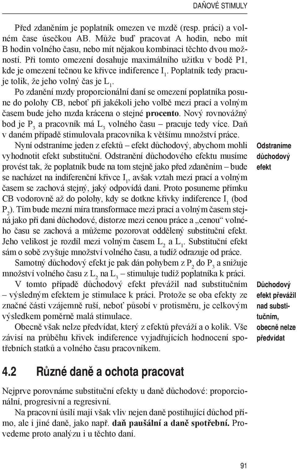 Při tomto omezení dosahuje maximálního užitku v bodě P1, kde je omezení tečnou ke křivce indiference I 1. Poplatník tedy pracuje tolik, že jeho volný čas je L 1.