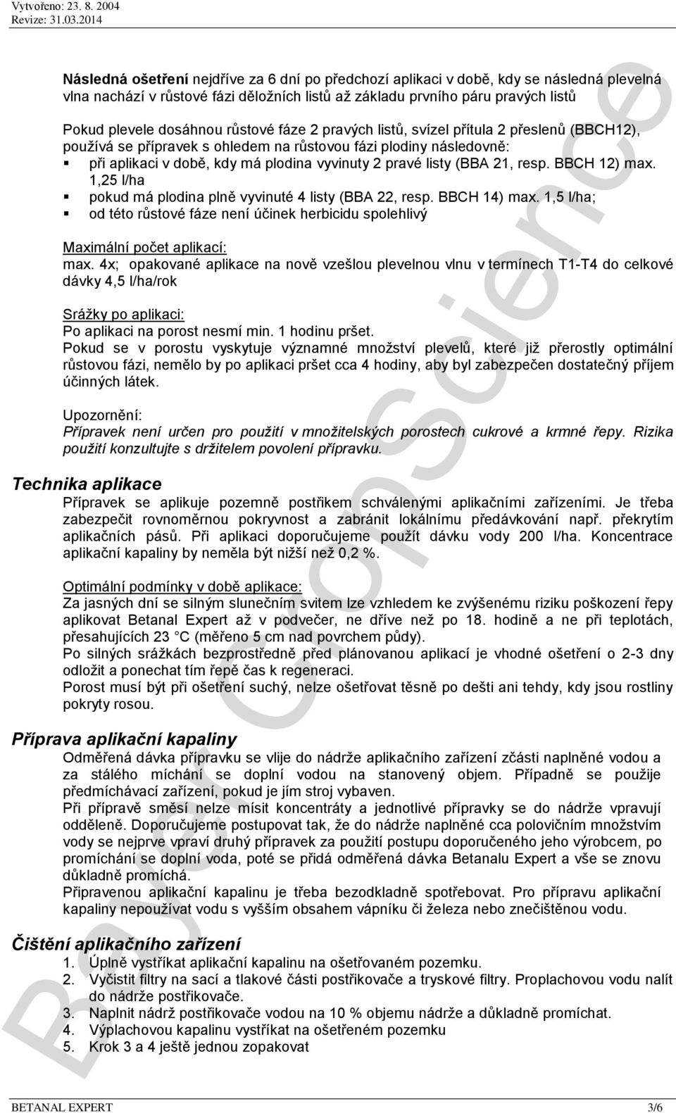 21, resp. BBCH 12) max. 1,25 l/ha pokud má plodina plně vyvinuté 4 listy (BBA 22, resp. BBCH 14) max. 1,5 l/ha; od této růstové fáze není účinek herbicidu spolehlivý Maximální počet aplikací: max.