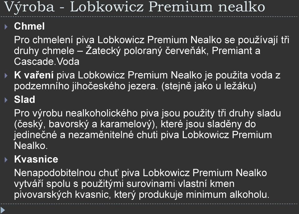 (stejně jako u ležáku) Slad Pro výrobu nealkoholického piva jsou použity tři druhy sladu (český, bavorský a karamelový), které jsou sladěny do jedinečné a