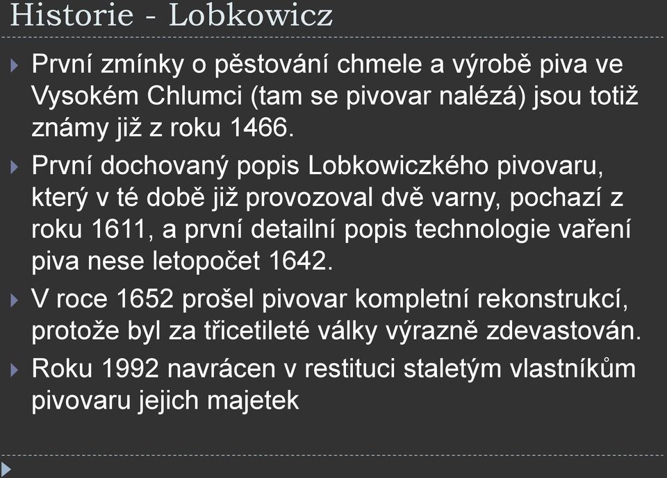 První dochovaný popis Lobkowiczkého pivovaru, který v té době již provozoval dvě varny, pochazí z roku 1611, a první