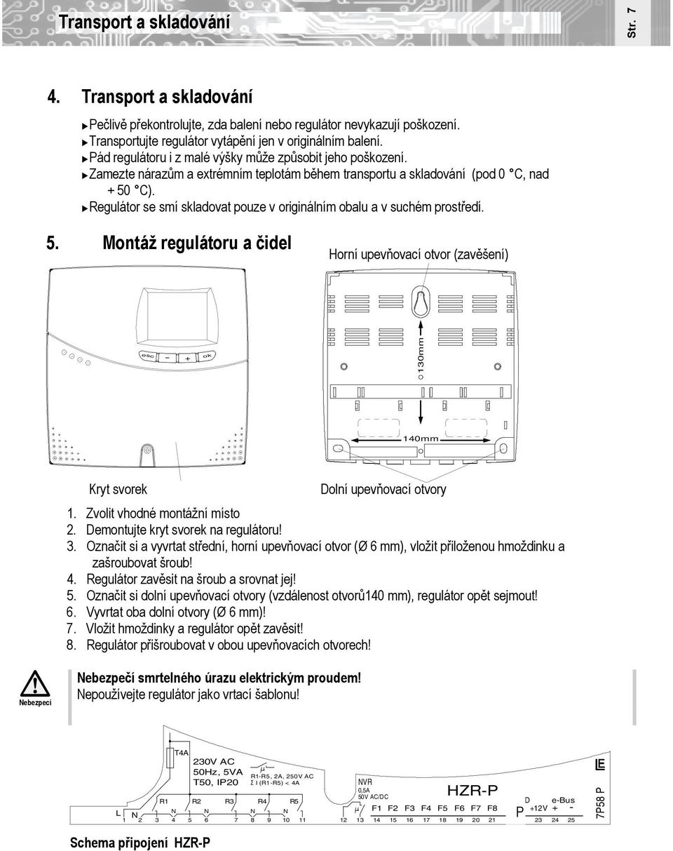 Regulátor se smí skladovat pouze v originálním obalu a v suchém prostředí. 5. Montáž regulátoru a čidel Horní upevňovací otvor (zavěšení) esc - + ok 130mm 140mm Kryt svorek Dolní upevňovací otvory 1.