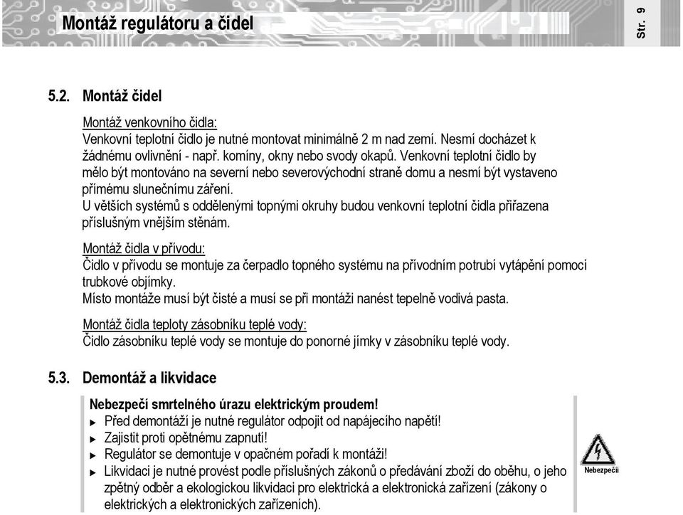 U větších systémů s oddělenými topnými okruhy budou venkovní teplotní čidla přiřazena příslušným vnějším stěnám.