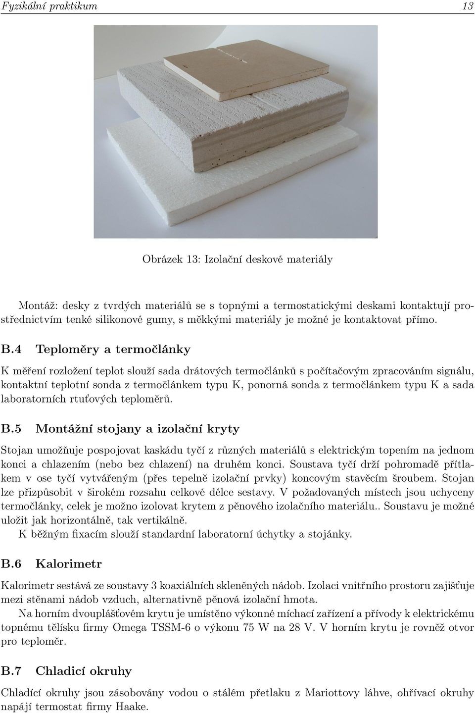 4 Teploměry a termočlánky K měření rozložení teplot slouží sada drátových termočlánků s počítačovým zpracováním signálu, kontaktní teplotní sonda z termočlánkem typu K, ponorná sonda z termočlánkem