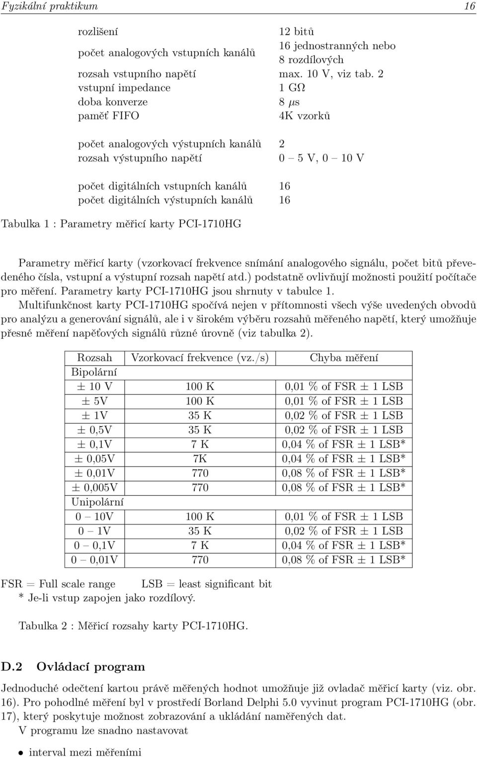 výstupních kanálů 16 Tabulka 1 : Parametry měřicí karty PCI-1710HG Parametry měřicí karty (vzorkovací frekvence snímání analogového signálu, počet bitů převedeného čísla, vstupní a výstupní rozsah