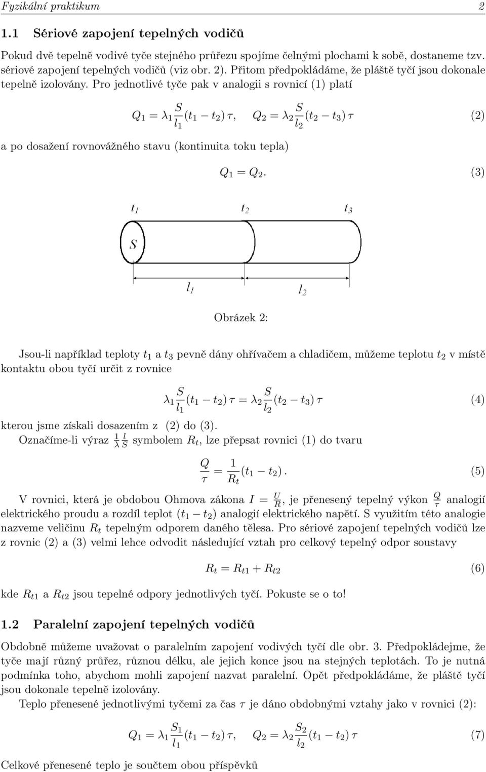 Pro jednotlivé tyče pak v analogii s rovnicí (1) platí Q 1 = λ 1 S l 1 (t 1 t 2 ) τ, Q 2 = λ 2 S l 2 (t 2 t 3 ) τ (2) a po dosažení rovnovážného stavu (kontinuita toku tepla) Q 1 = Q 2.