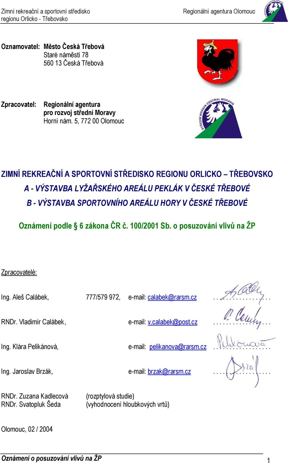 podle 6 zákona ČR č. 100/2001 Sb. o posuzování vlivů na ŽP Zpracovatelé: Ing. Aleš Calábek, 777/579 972, e-mail: calabek@rarsm.cz.................. RNDr. Vladimír Calábek, e-mail: v.calabek@post.cz.................. Ing. Klára Pelikánová, e-mail: pelikanova@rarsm.