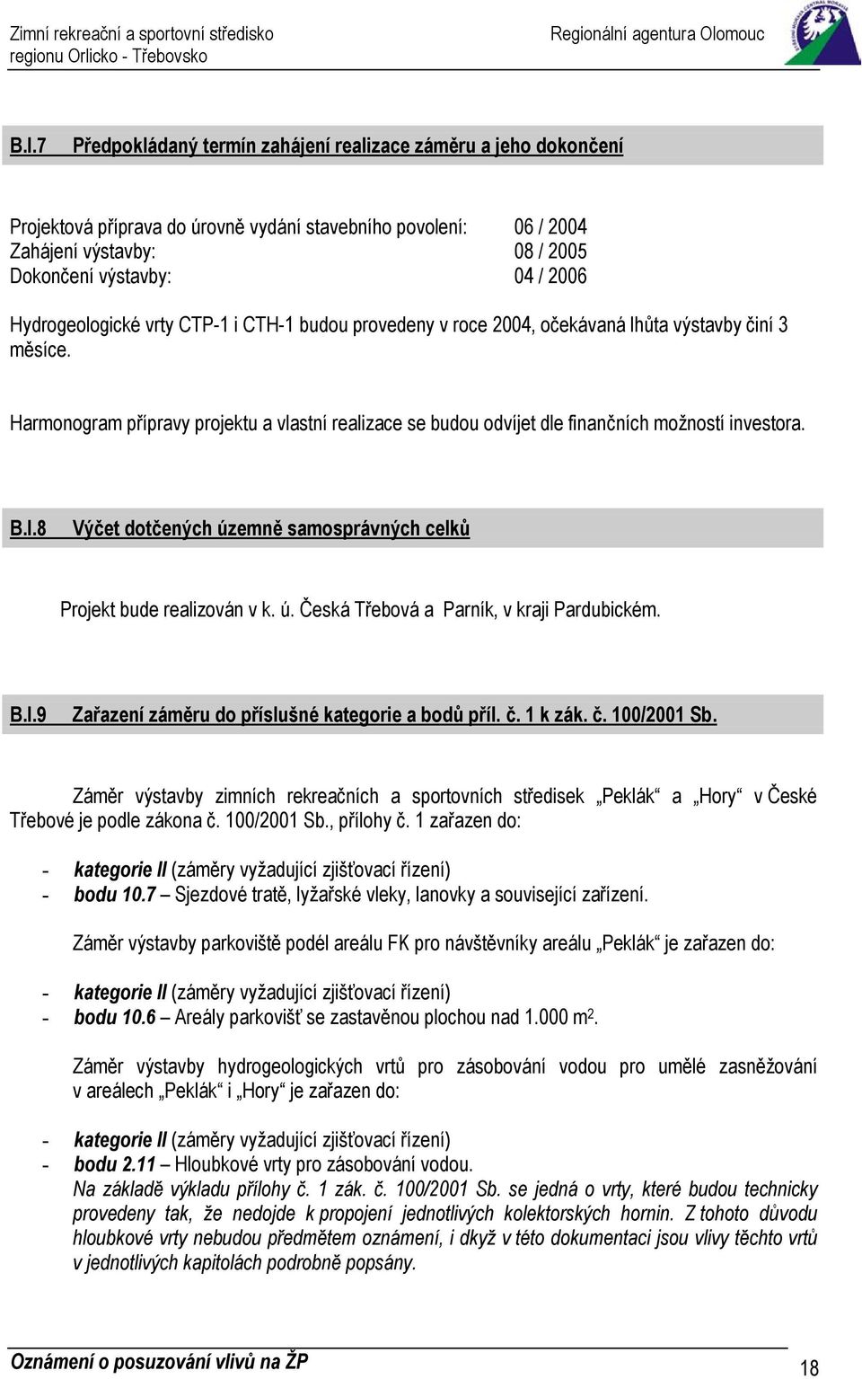 Harmonogram přípravy projektu a vlastní realizace se budou odvíjet dle finančních možností investora. B.I.8 Výčet dotčených územně samosprávných celků Projekt bude realizován v k. ú. Česká Třebová a Parník, v kraji Pardubickém.