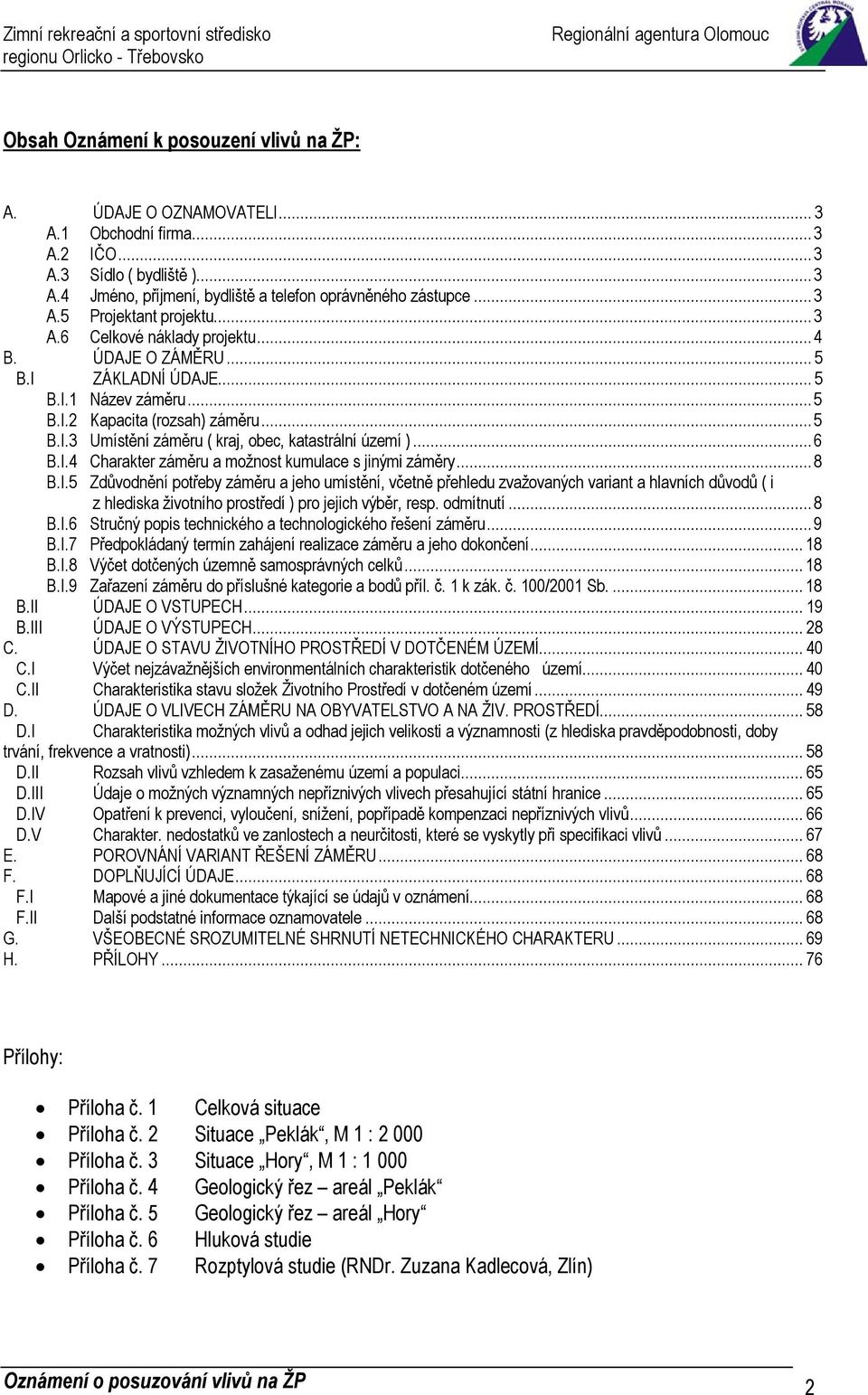 .. 6 B.I.4 Charakter záměru a možnost kumulace s jinými záměry... 8 B.I.5 Zdůvodnění potřeby záměru a jeho umístění, včetně přehledu zvažovaných variant a hlavních důvodů ( i z hlediska životního prostředí ) pro jejich výběr, resp.