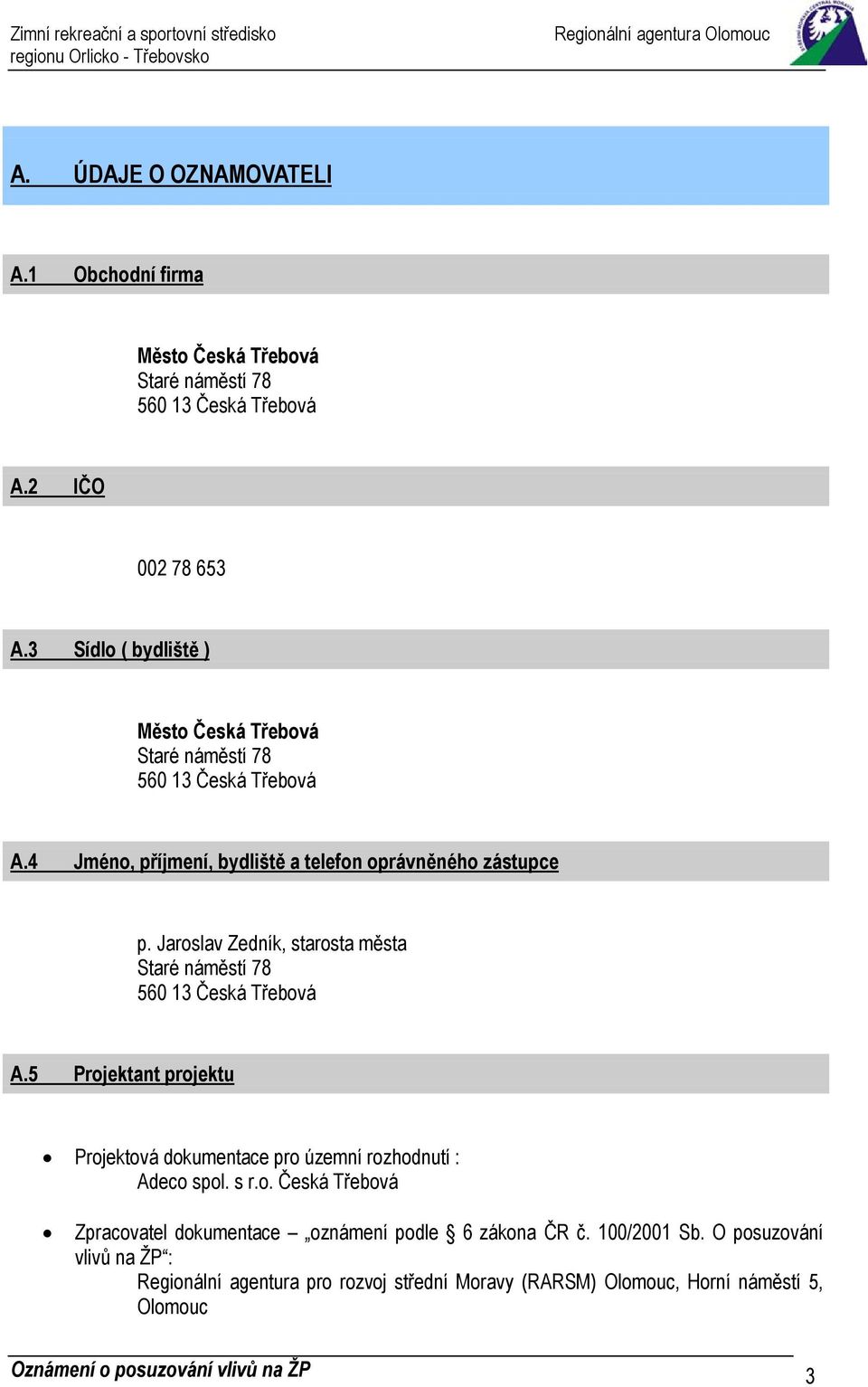 Jaroslav Zedník, starosta města Staré náměstí 78 560 13 Česká Třebová A.5 Projektant projektu Projektová dokumentace pro územní rozhodnutí : Adeco spol. s r.o. Česká Třebová Zpracovatel dokumentace oznámení podle 6 zákona ČR č.