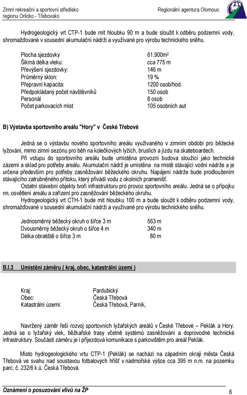 Předpokládaný počet návštěvníků 150 osob Personál 8 osob Počet parkovacích míst 105 osobních aut B) Výstavba sportovního areálu "Hory" v České Třebové Jedná se o výstavbu nového sportovního areálu