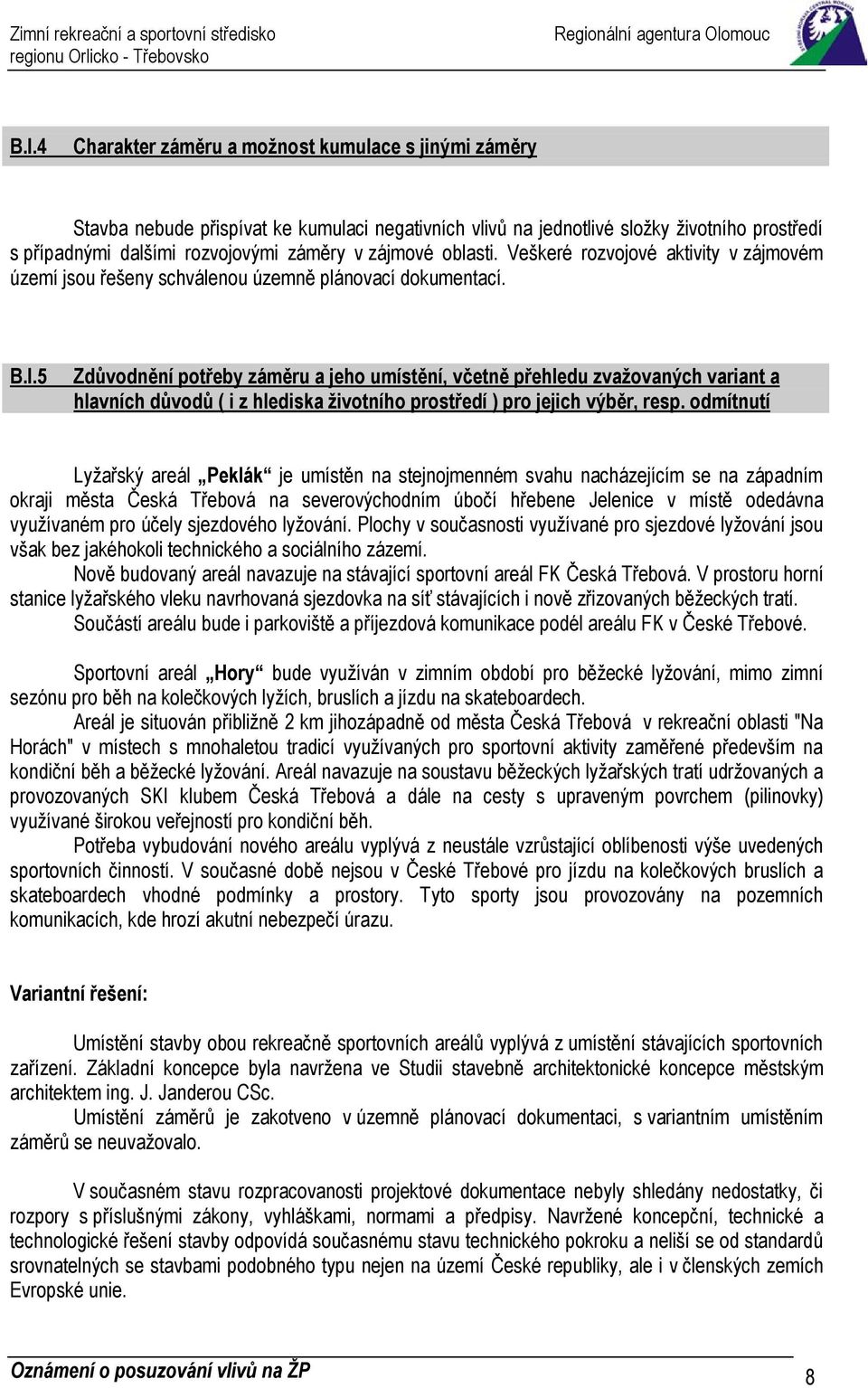 5 Zdůvodnění potřeby záměru a jeho umístění, včetně přehledu zvažovaných variant a hlavních důvodů ( i z hlediska životního prostředí ) pro jejich výběr, resp.