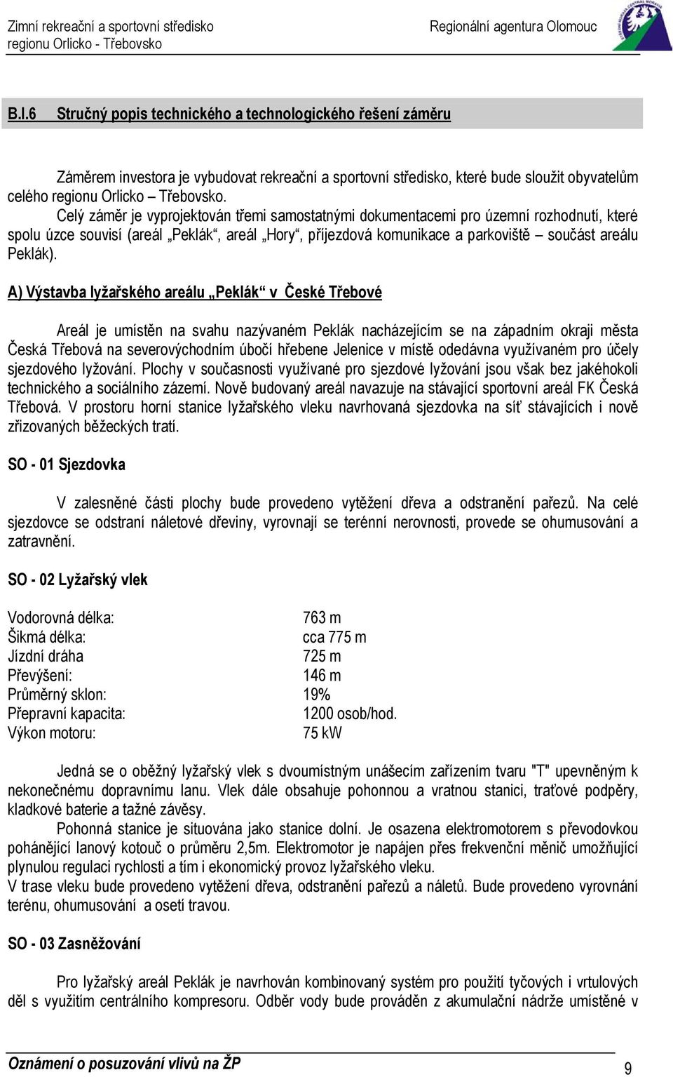 A) Výstavba lyžařského areálu Peklák v České Třebové Areál je umístěn na svahu nazývaném Peklák nacházejícím se na západním okraji města Česká Třebová na severovýchodním úbočí hřebene Jelenice v