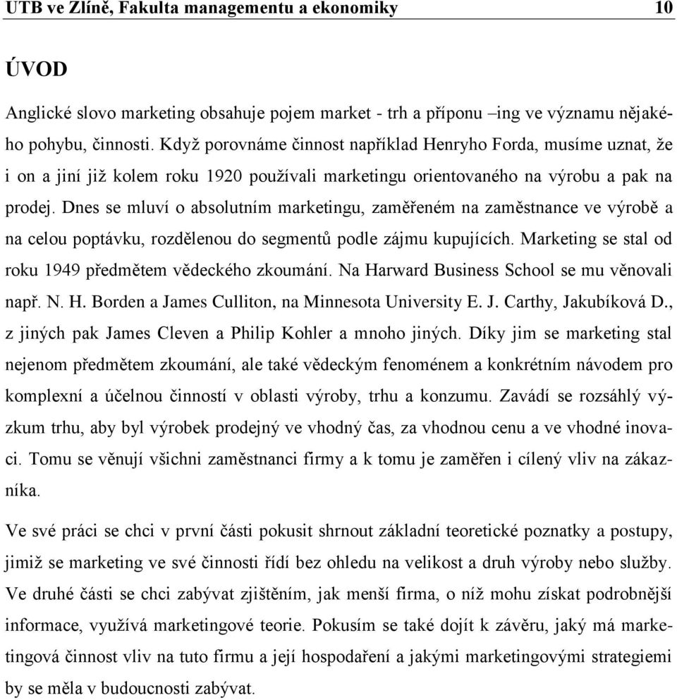 Dnes se mluví o absolutním marketingu, zaměřeném na zaměstnance ve výrobě a na celou poptávku, rozdělenou do segmentů podle zájmu kupujících.