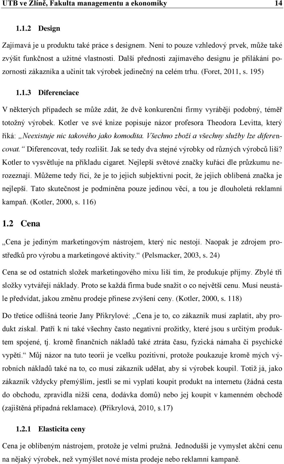 , s. 195) 1.1.3 Diferenciace V některých případech se můţe zdát, ţe dvě konkurenční firmy vyrábějí podobný, téměř totoţný výrobek.