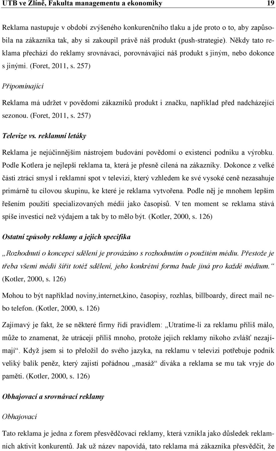 257) Připomínající Reklama má udrţet v povědomí zákazníků produkt i značku, například před nadcházející sezonou. (Foret, 2011, s. 257) Televize vs.