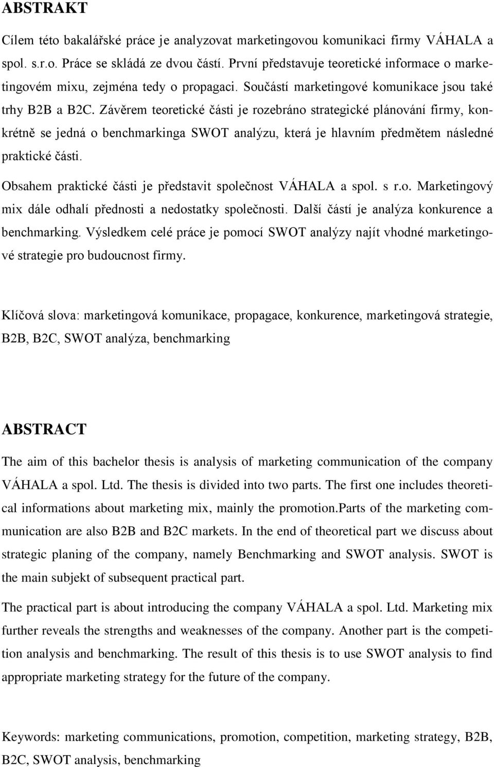 Závěrem teoretické části je rozebráno strategické plánování firmy, konkrétně se jedná o benchmarkinga SWOT analýzu, která je hlavním předmětem následné praktické části.