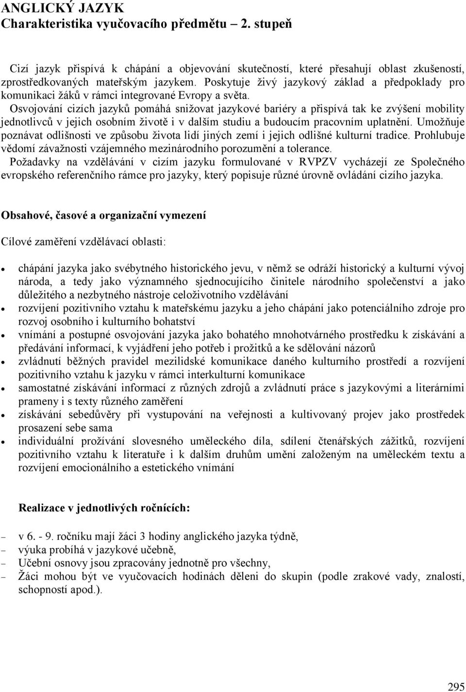 Osvojování cizích jazyků pomáhá snižovat jazykové bariéry a přispívá tak ke zvýšení mobility jednotlivců v jejich osobním životě i v dalším studiu a budoucím pracovním uplatnění.